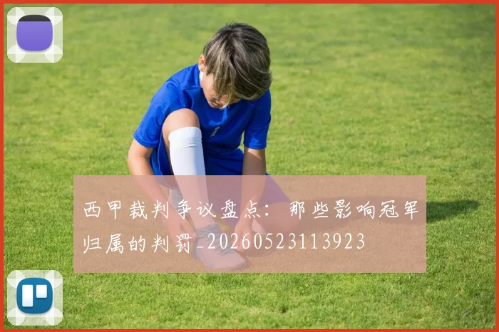 西甲裁判争议盘点：那些影响冠军归属的判罚_20260523113923