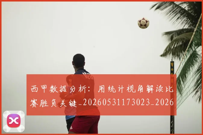 西甲数据分析：用统计视角解读比赛胜负关键_20260531173023_20260703181854